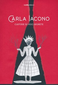 Immagine copertina libro Carla Iacono. Custode di voci segrete. Ediz. bilingue