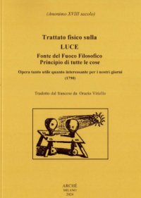 Immagine copertina libro Trattato fisico sulla luce. Fonte del fuoco filosofico, principio di tutte le cose. Opera tanto utile quanto interessante per i nostri giorni. (1790)