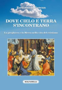 Immagine copertina libro Dove cielo e terra s'incontrano. La preghiera e la Messa nella vita del cristiano
