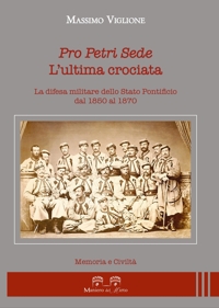 Immagine copertina libro Pro Petri sede. L'ultima crociata. La difesa militare dello Stato Pontificio dal 1850 al 1870