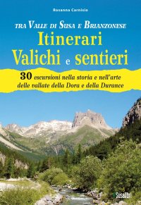 Immagine copertina libro Tra Valle di Susa e Brianzonese. Itinerari valichi e sentieri. 30 escursioni nella storia e nell'arte delle vallate della Dora e della Durance