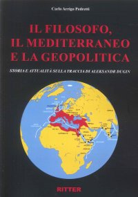 Immagine copertina libro Il filosofo, il Mediterraneo e la geopolitica. Storia e attualità sulla traccia di Aleksandr Dugin