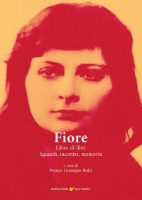 Immagine copertina libro Fiore. Libro di libri, sguardi, incontri, memoria