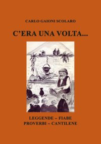 Immagine copertina libro C’era una volta... Leggende Fiabe Proverbi Cantilene