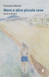 Immagine copertina libro Mare e altre piccole cose. Storie di Riviera. Nuova ediz.