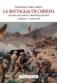 Immagine copertina libro La battaglia di Cheren. L'agonia dell'Africa Orientale Italiana. 2 febbraio-27 marzo 1941