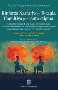 Immagine copertina libro Rinforzo narrativo e terapia cognitiva per l'auto-stigma. Come lo sviluppo di una nuova narrazione di sé e la riformulazione di pensieri disfunzionali può contrastare l'auto-stigma nelle persone con malattia mentale