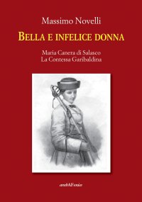 Immagine copertina libro Bella e infelice donna. Maria Canera di Salasco. La contessa garibaldina