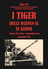 Immagine copertina libro I Tiger delle waffen-SS in azione. Dai diari di guerra dei carristi delle Waffen-SS Ernst Streng e Heinz Trautmann. Russia 1943-Normandia 1944-Germania 1945