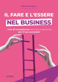 Immagine copertina libro Il fare e l'essere nel business. Il mix di competenze tecniche e personali per il tuo successo!