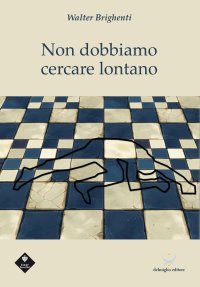Immagine copertina libro Non dobbiamo cercare lontano