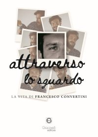Immagine copertina libro Attraverso lo sguardo. La vita di Francesco Convertini