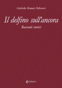 Immagine copertina libro Il delfino sull’ancora. Racconti storici