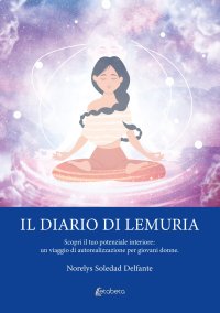 Immagine copertina libro Il diario di Lemuria. Scopri il tuo potenziale interiore: un viaggio di autorealizzazione per giovani donne