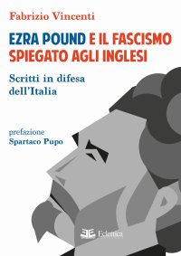 Immagine copertina libro Ezra Pound e il fascismo spiegato agli inglesi. Scritti in difesa per l'Italia