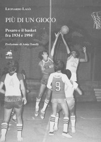 Immagine copertina libro Più di un gioco. Pesaro e il basket fra 1934 e 1994