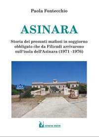Immagine copertina libro Asinara. Storia dei presunti mafiosi in soggiorno obbligato che da Filicudi arrivarono sull‘isola dell‘Asinara (1971 -1976)