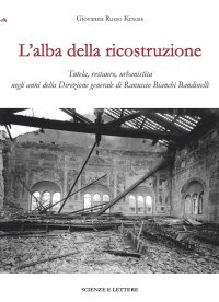 Immagine copertina libro L'alba della ricostruzione. Tutela, restauro, urbanistica negli anni della direzione generale di Rannuccio Bianchi Bandinelli