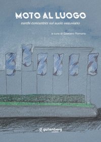 Immagine copertina libro Moto al luogo. Cerchi concentrici sul suolo vesuviano. Ediz. illustrata