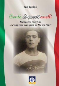Immagine copertina libro Cento di questi anelli. Francesco Martino e l'impresa olimpica di Parigi 1924
