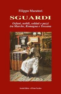 Immagine copertina libro Sguardi. Orfani, nobili, soldati e pazzi tra Marche, Romagna e Toscana