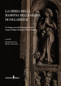 Immagine copertina libro La chiesa della Madonna delle Grazie di Collarmele. Un luogo sacro dell'Abruzzo interno lungo il Regio Tratturo Celano-Foggia