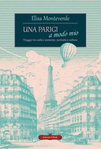 Immagine copertina libro Una Parigi a modo mio. Viaggio tra radici, memorie, curiosità e cultura