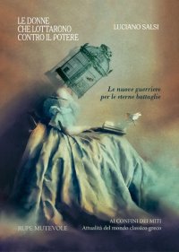 Immagine copertina libro Le donne che lottarono contro il potere. Le nuove guerriere per le eterne battaglie. Nuova ediz.