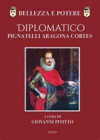 Immagine copertina libro Bellezza e potere. Diplomatico Pignatelli Aragona Cortes, Montis Leonis Dux