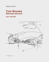 Immagine copertina libro Toni Gironès. Ritornare alla terra. Opere 1995-2024. Ediz. illustrata