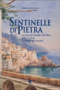 Immagine copertina libro Sentinelle di pietra. Le torri di guardia e di difesa della Costiera di Amalfi e di Sorrento