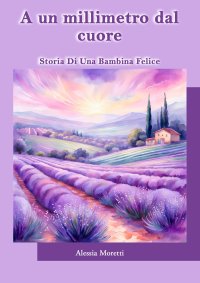 Immagine copertina libro A un millimetro dal cuore. Storia di una bambina felice