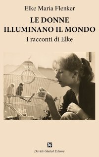 Immagine copertina libro Le donne illuminano il mondo. I racconti di Elke