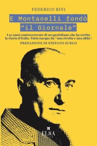 Immagine copertina libro E Montanelli fondò «il Giornale». I 50 anni controcorrente di un quotidiano che ha scritto la storia d'Italia. Tutto nacque da «una rivolta e una sfida»