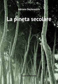 Immagine copertina libro La pineta secolare. La cattedrale arborea di Pineto tra storia e natura