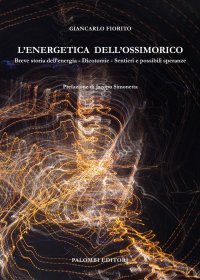 Immagine copertina libro L'energetica dell'ossimorico. Breve storia dell'energia. Dicotomie. Sentieri e possibili speranze