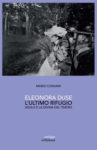 Immagine copertina libro Eleonora Duse. L'ultimo rifugio. Asolo e la Divina del teatro