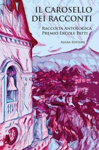 Immagine copertina libro Il carosello dei racconti. Raccolta antologica Premio Ercole Patti