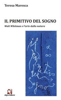 Immagine copertina libro Il primitivo del sogno. Walt Whitman e l'arte dalla natura