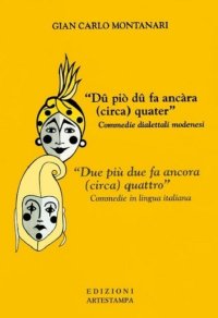 Immagine copertina libro Due più Due Fa Ancora (Circa) Quattro. Commedie in Lingua Italiana. Du Piò Du Fa Ancàra (Circa) Quater