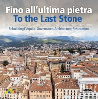 Immagine copertina libro Fino all'ultima pietra. La ricostruzione dell'Aquila. Governance, architettura, restauro- To the last stone. Rebuilding L'Aquila. Governance, architecture, restoration. Nuova ediz.