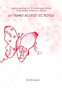 Immagine copertina libro Un ramo acceso di rosso. I bambini delle classi V C-D-E della Scuola Primaria «Nicola Fornelli» di Bitonto a.s. 2023/24. Ediz. illustrata