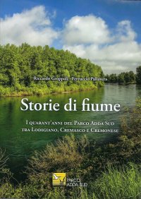 Immagine copertina libro Storie di fiume. I quarant'anni del Parco Adda Sud tra Lodigiano, Cremasco e Cremonese. Ediz. illustrata