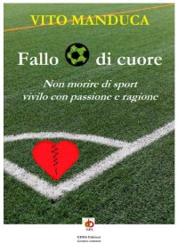 Immagine copertina libro Fallo di cuore. Non morire di sport, vivilo con passione e ragione. Nuova ediz.