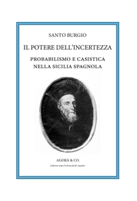 Immagine copertina libro Il potere dell'incertezza. Probabilismo e casistica nella Sicilia spagnola