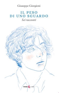 Immagine copertina libro Il peso di uno sguardo. Sei racconti