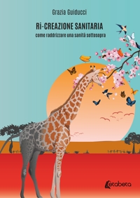 Immagine copertina libro Ri-creazione sanitaria. Come raddrizzare una sanità sottosopra