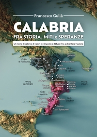 Immagine copertina libro Calabria fra storia, miti e speranze. Un nome di valore e di valori si è imposto e diffuso fino a diventare Nazione