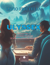 Immagine copertina libro Ulyssex. Viaggio tra le bizzarrie erotiche di una galassia in pericolo