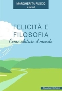 Immagine copertina libro Felicità e filosofia. Come abitare il mondo